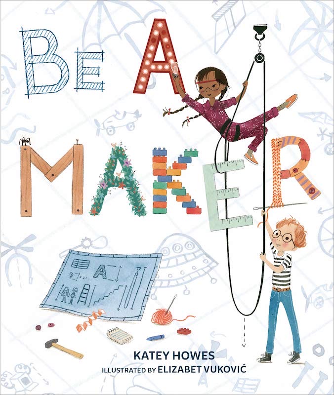 Cover of “Be a Maker” a picturebook written by Katey Howes, illustrated by Elizabet Vukovic