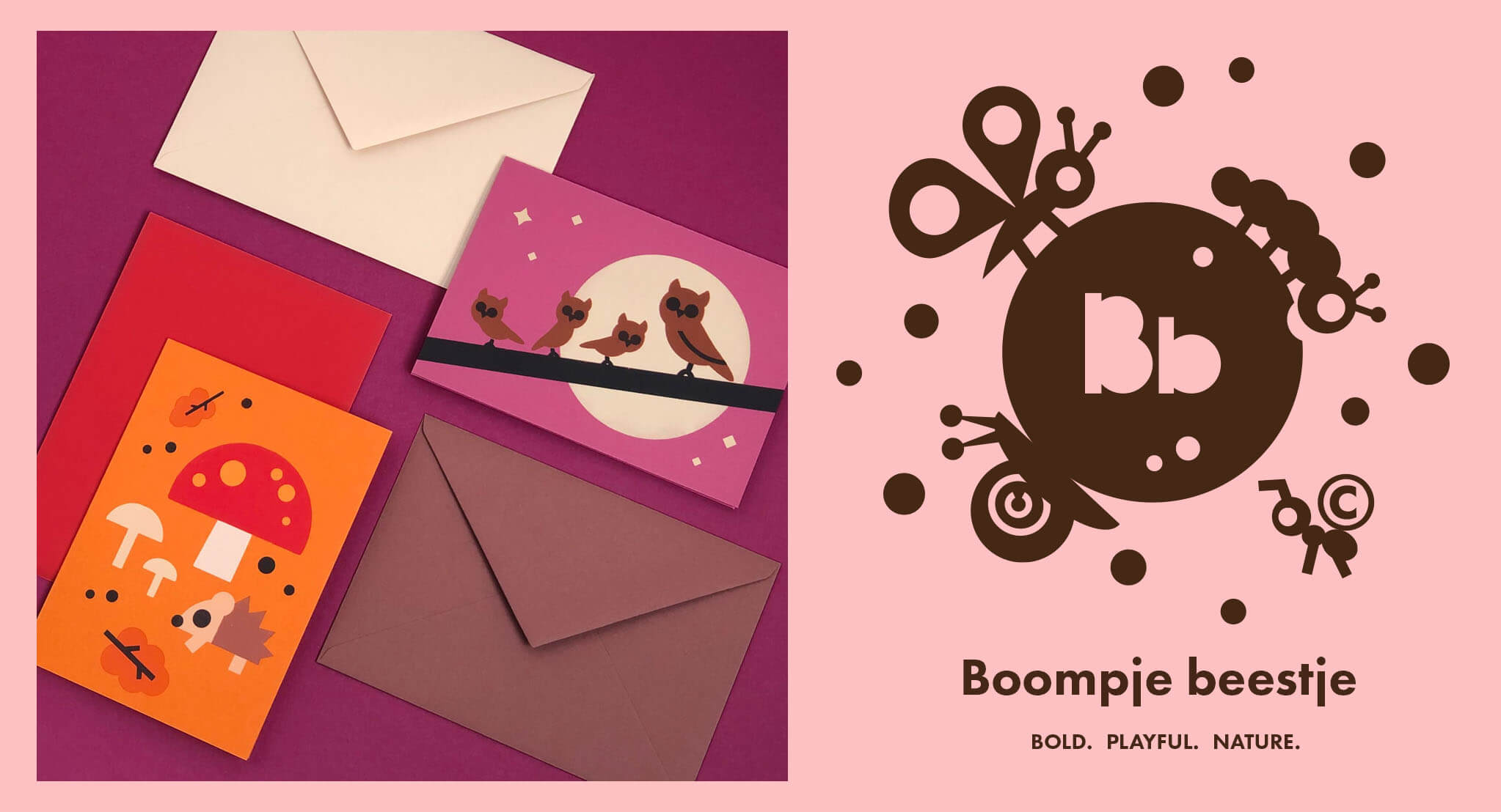 An arrangement of greeting cards with illustrated owls, hedgehog, mushrooms with envelopes. And on a pink background an illustration of a butterfly, caterpillar, snail and ant surrounded by circles a text beneath the illustration reads ‘`Boompje beestje’ and ‘Bold. Playful.Nature’