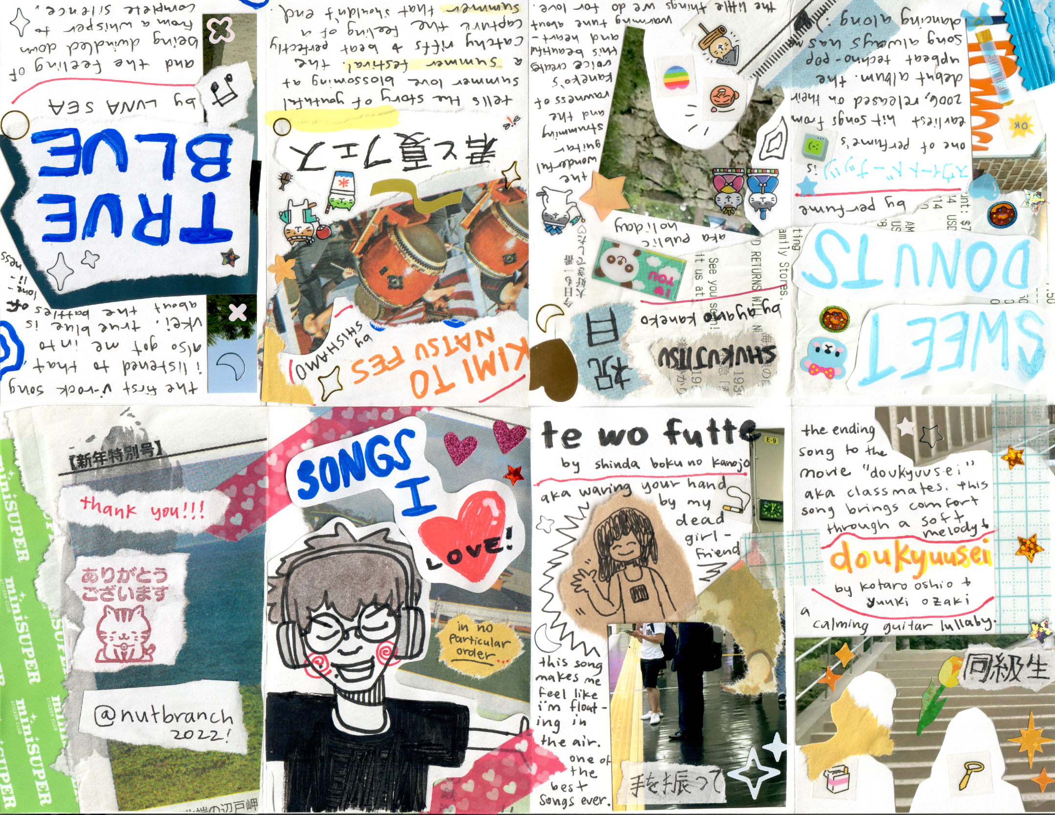 A 8 page paper zine collaged to contain "Songs I Love." Various songs such as "te wo futte" by my dead girlfriend or "Kimi to Natsu Fes" by SHISHAMO are listed.