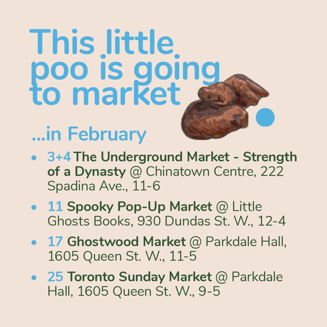 Signed up to join a few markets in February! Come out, say hi in person, see some cool stuff, and meet some really cool folks ♥:  Feb.3+4 The Underground Market @ Chinatown Centre (Lower Concourse), 222 Spadina Ave. from 11am-6pm  Feb.17 Ghostwood Market @ Parkdale Hall, 1605 Queen St. W., 11am-5pm  Feb.25 Toronto Sunday Market @ Parkdale Hall, 1605 Queen St.W., 9am-5pm