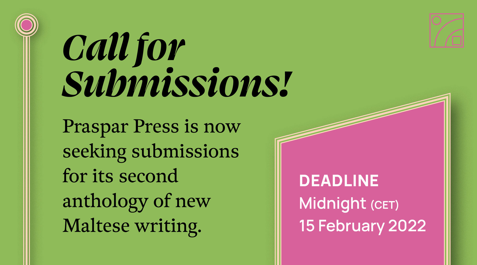 Praspar Press is now seeking submissions from Maltese writers and translators of Maltese literature for its second anthology of new Maltese writing.  We are looking for work translated into English from Maltese accompanied by the original Maltese text, and work originally written in English.  Submit ONE of the following: Poetry: Up to two poems of any length. Short Fiction: One story up to 3,000 words. Novel Extract: One extract up to 3,000 words. Literary Non-Fiction: one essay or one extract from a longer work up to 3,000 words.  Any multiple submissions or submissions over the set length will unfortunately not be read.  How to submit: Email your submission along with a short bio note in a Word document to submit@praspar.com  Deadline: Midnight (CET), 15 February 2022.  A note on ‘Maltese writing’: You might be Maltese and based in Malta; have Maltese heritage and live elsewhere; or have been based in Malta for a length of time and consider yourself part of Maltese life and culture. Feel free to get in touch if you are unsure whether this opportunity is right for you.