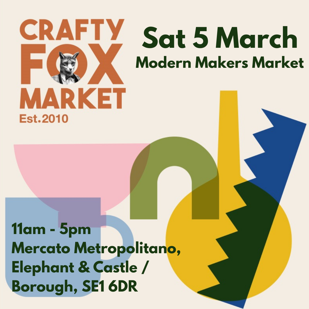 Crafty Fox Market est. 2010 Modern Makers Market event flyer. 5th March 2022 at Mercato Metropolitano Elephant & Castle /  Borough SE1 6DRant and Castle London