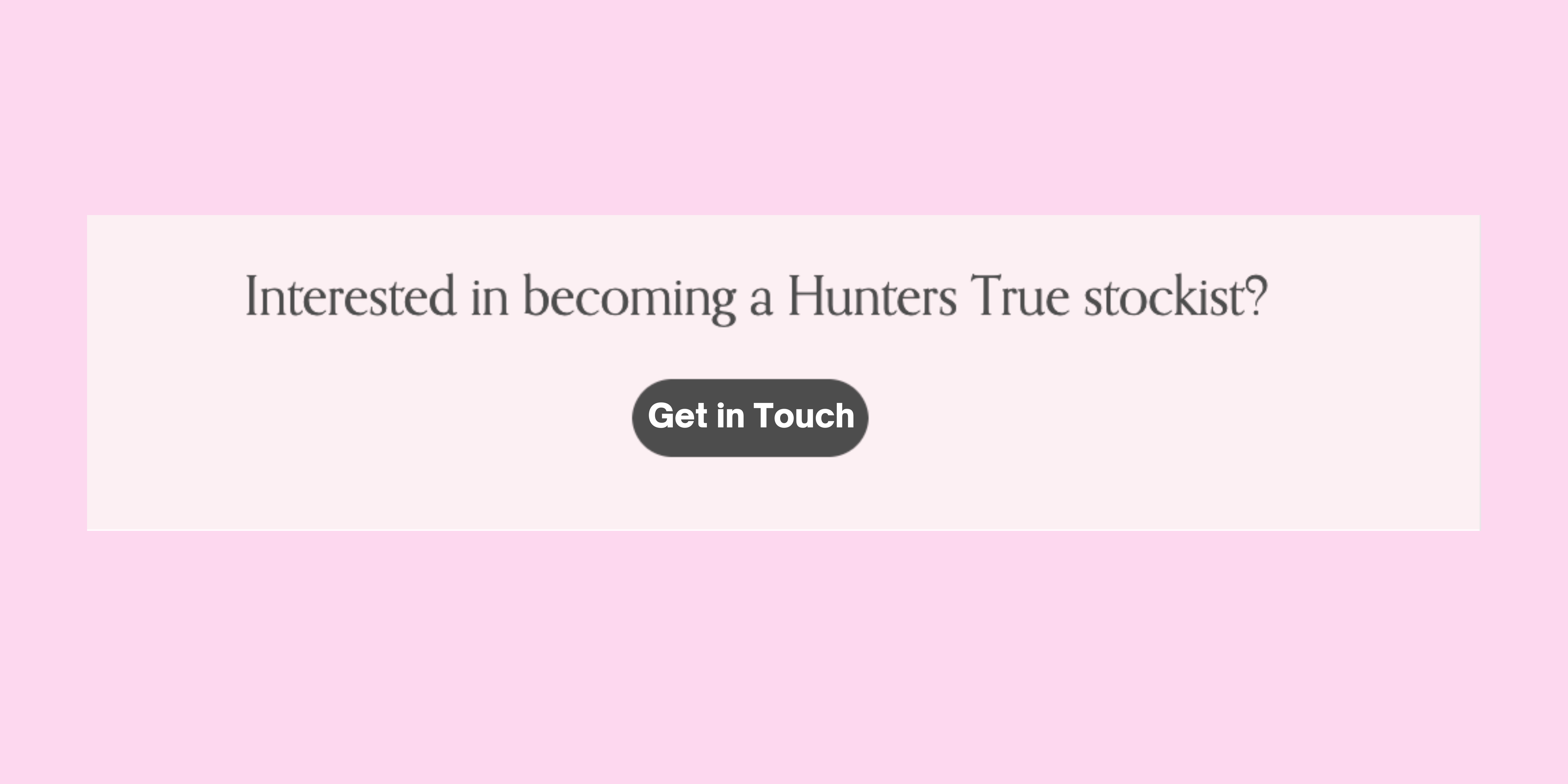 Get in touch to become a Hunters True stockist