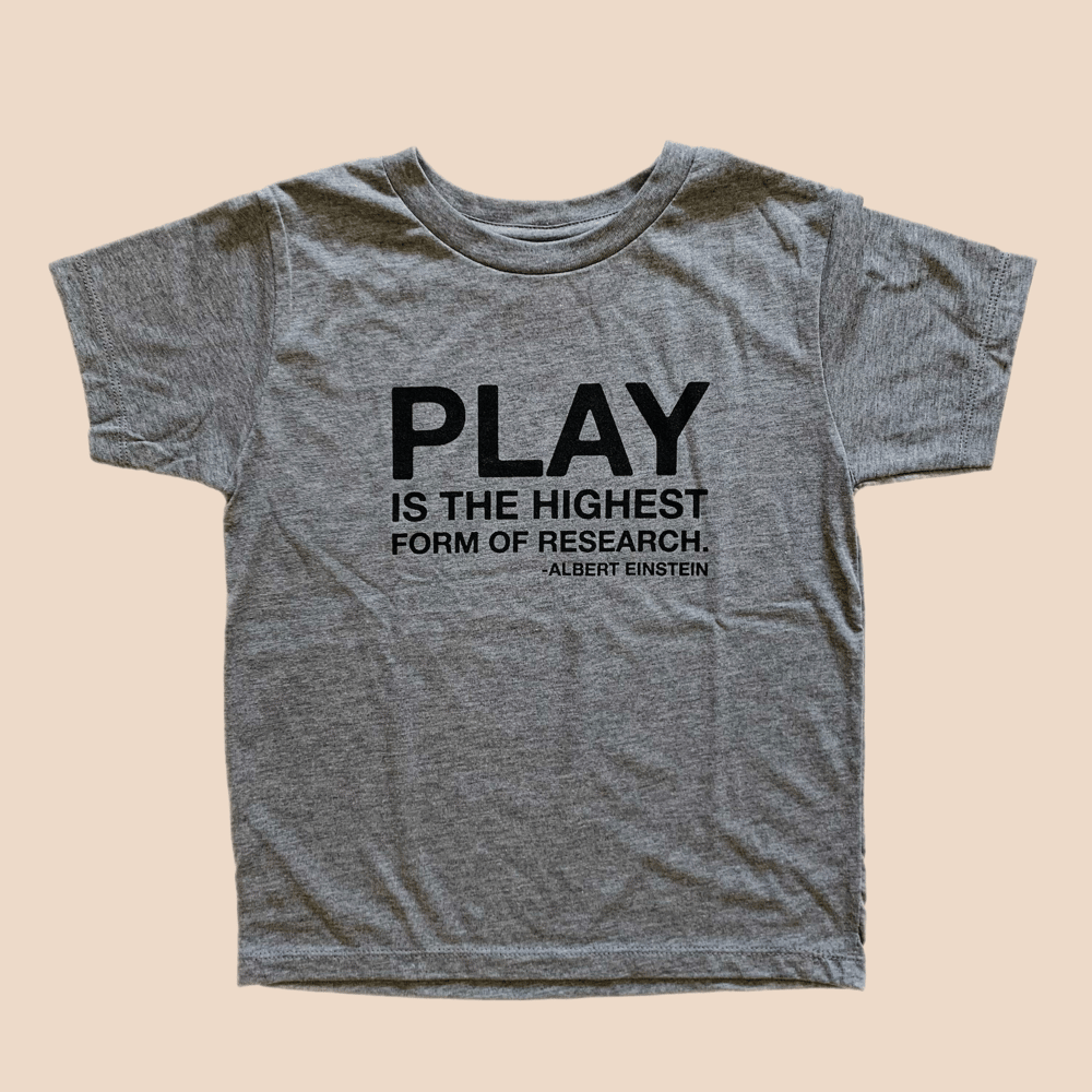 Image of PLAY IS THE HIGHEST FORM OF RESEARCH TEE