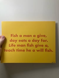 Image 3 of ‘Fish a man a give, day eats a day for. Life man fish give a, teach time he a will fish’ 