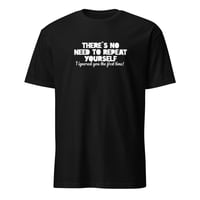 Image 1 of There's No Need To Repeat Yourself Unisex T-Shirt