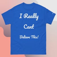 Image 2 of ‘’I Really Can’t Believe This!’ Tee