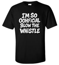 I’m so oohficial blow the whistle 