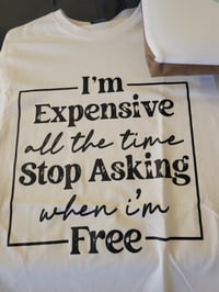 I'm expensive all the time stop asking when I'm free