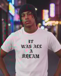 Image 3 of It was all a dream tshirt