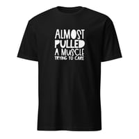 Image 1 of Almost Pulled A Muscle Trying To Care Unisex T-Shirt