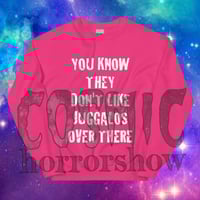 Image 2 of You Know They Don't Like Juggalos Sweatshirt