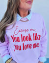 Excuse me you look like you love me Sweatshirt