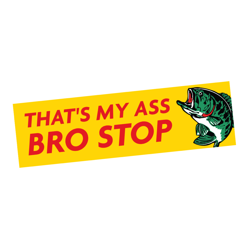 Image of Stop bro that’s my ass Sticker or Magnet