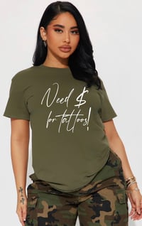 “NEED $ for tattoos!” TEE!!!💚 OLIVE