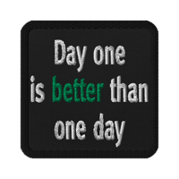 "Day one is better than one day" Embroidered Patches