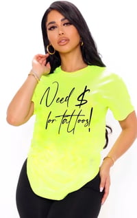 “NEED $ for tattoos!” TEE!!! Neon yellow