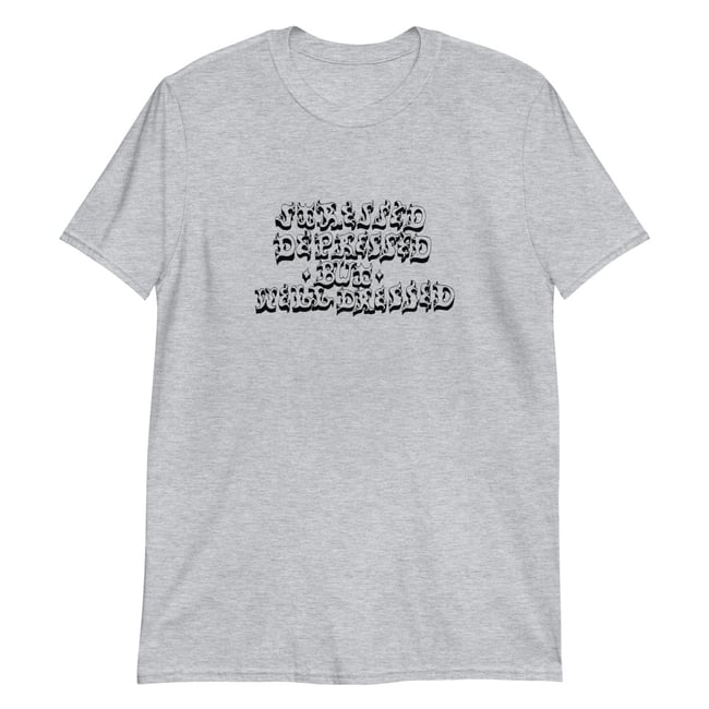 Stressed, Depressed But Well Dressed T-Shirt