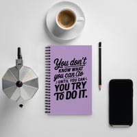 Image 2 of Spiral notebook/ You Don't Know What You Can Do Until You Try To Do It