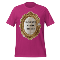 Image 5 of I DESERVE GOOD THINGS t-shirt