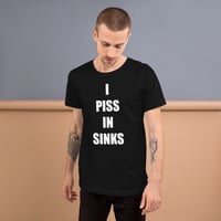 I PISS IN SINKS - Unisex T-Shirt
