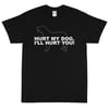 Hurt My Dog, I'll Hurt You - Unisex T-Shirt
