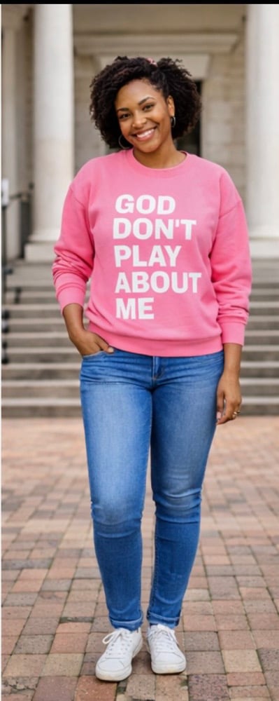 GOD DON’T PLAY ABOUT ME CREWNECK SWEATSHIRT