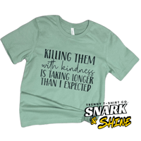 Killing them with Kindness Tshirt 
