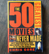 The 50 Greatest Movies Never Made, by Chris Gore