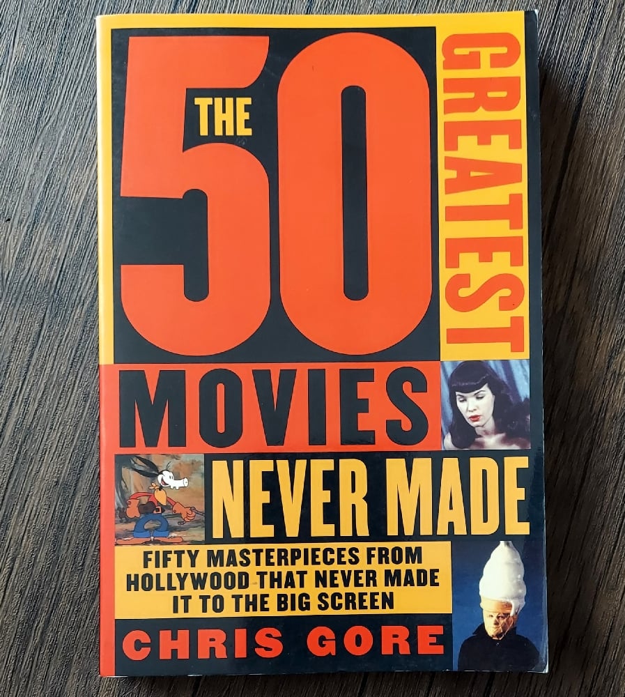 The 50 Greatest Movies Never Made, by Chris Gore