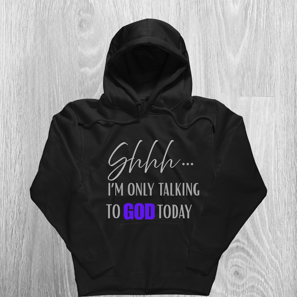 Image of Shhh… I’M ONLY TALKING TO GOD TODAY  /Hoodies