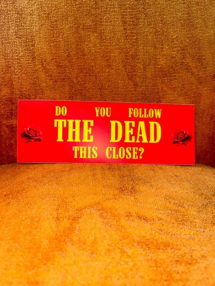 Image of DO YOU FOLLOW THE DEAD THIS CLOSE? BUMPER STICKER