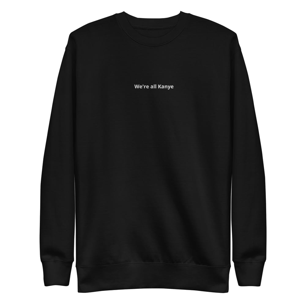 We're all Kanye Sweatshirt