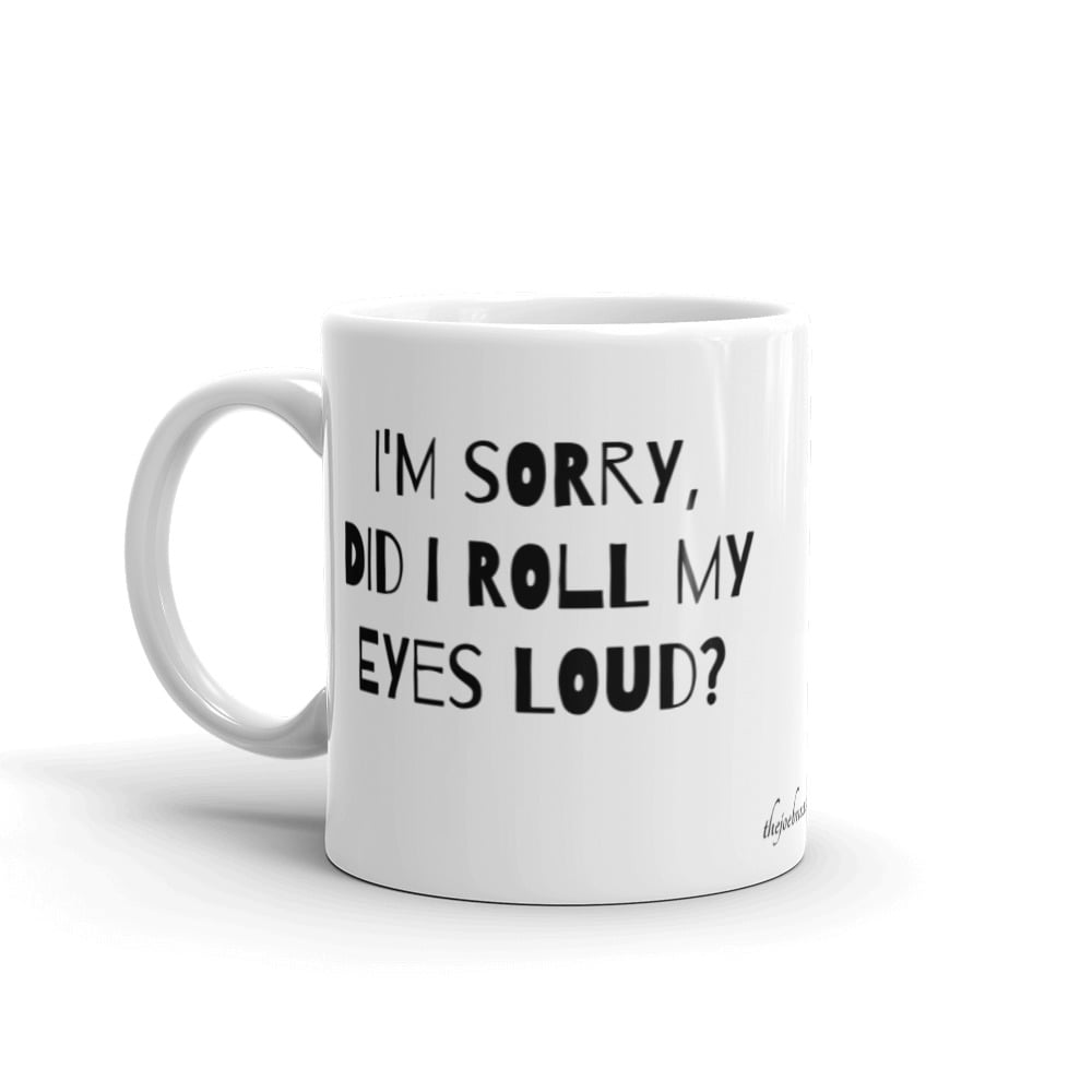 Image of I'm Sorry, Did I Roll My Eyes Loud? White glossy mug