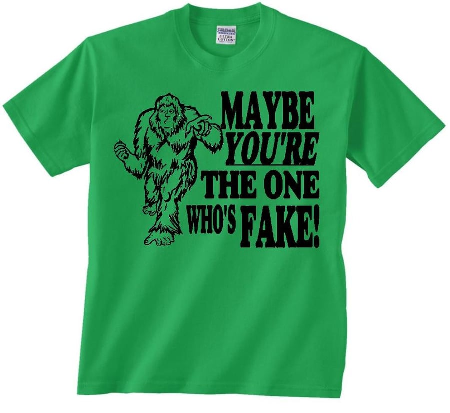 Image of MAYBE YOU'RE THE ONE WHO'S FAKE BIGFOOT SASQUATCH T-SHIRT