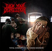 Image of FUCK YOUR DEPRESSION - Total Conception Of Human Madness CD