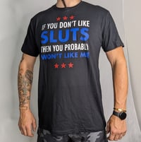 Image 2 of If You Don't Like Sluts, Then You Probably Wont Like Me. Unisex Tee