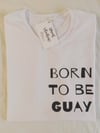 Camiseta BORN TO BE GUAY