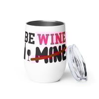 Be Wine or Mine Tumbler