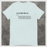 Image 5 of Definition of a "Local Hope Dealer" unisex tee!!