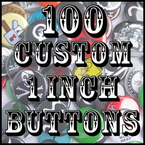 Image of 100 Custom 1" Pinback Buttons