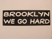 Image of 'BROOKLYN WE GO HARD!!' STICKER