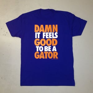 Image of Damn it feels Good to be a Gator