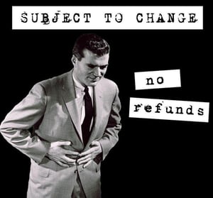 Image of Subject to Change - No Refunds
