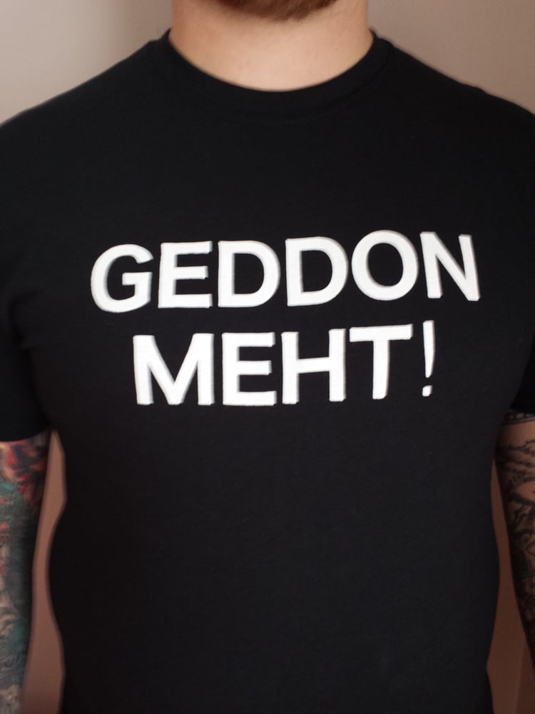 Image of NEW 'GEDDON MEHT!' SHIRT