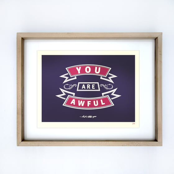 Image of You are awful (but I like you) A3 print