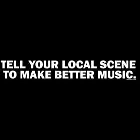 Image of "Tell Your Local Scene To Make Better Music" shirt