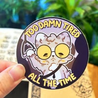 TOO DAMN TIRED | mosskidd ✦ Die-Cut Sticker