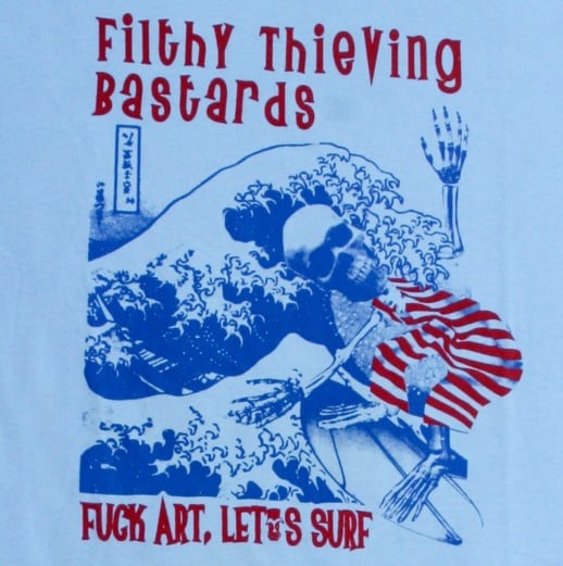 Filthy Thieving Bastards - Fuck Art, Let's Surf t shirt