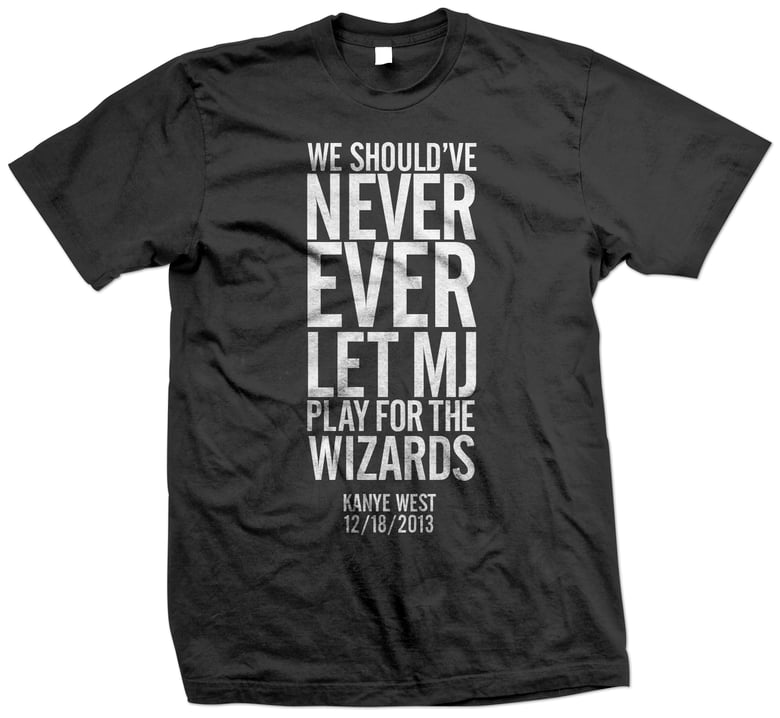 Image of "We should've never ever let MJ play for the Wizards" T-Shirt